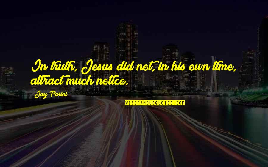 In His Own Time Quotes By Jay Parini: In truth, Jesus did not, in his own