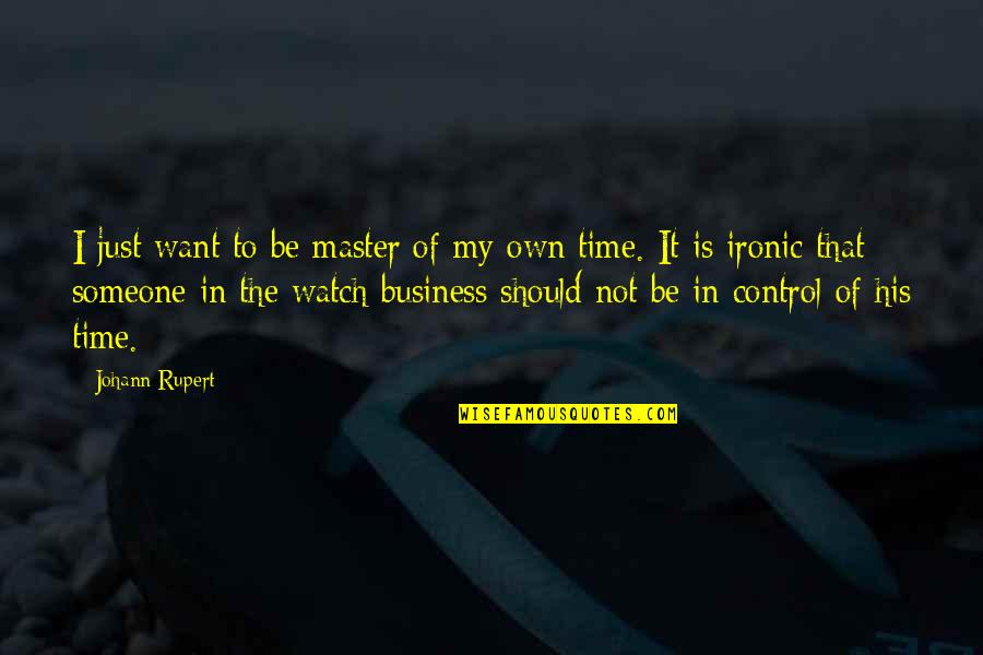 In His Own Time Quotes By Johann Rupert: I just want to be master of my