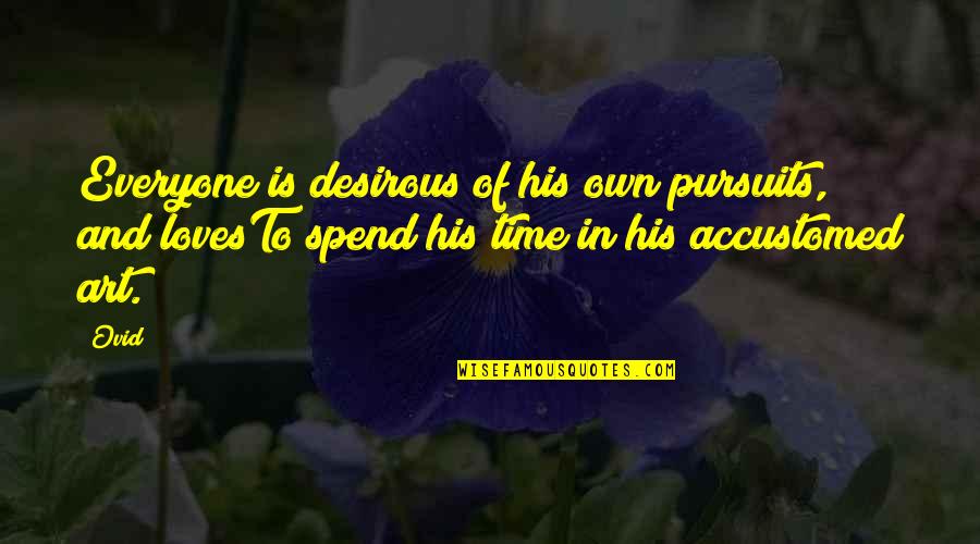 In His Own Time Quotes By Ovid: Everyone is desirous of his own pursuits, and