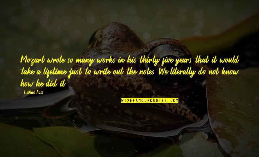 In His Own Write Quotes By Lukas Foss: Mozart wrote so many works in his thirty-five In His Own Write Quotes By Lukas Foss: Mozart wrote so many works in his thirty-five