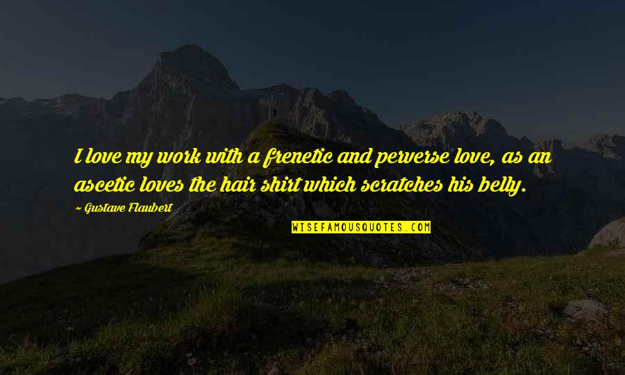 In His Shirt Quotes By Gustave Flaubert: I love my work with a frenetic and
