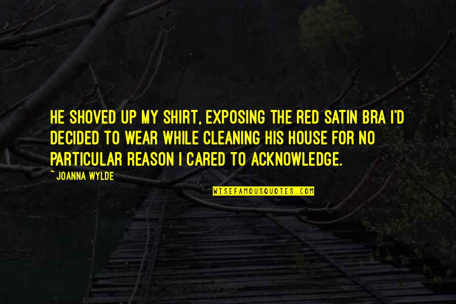 In His Shirt Quotes By Joanna Wylde: He shoved up my shirt, exposing the red