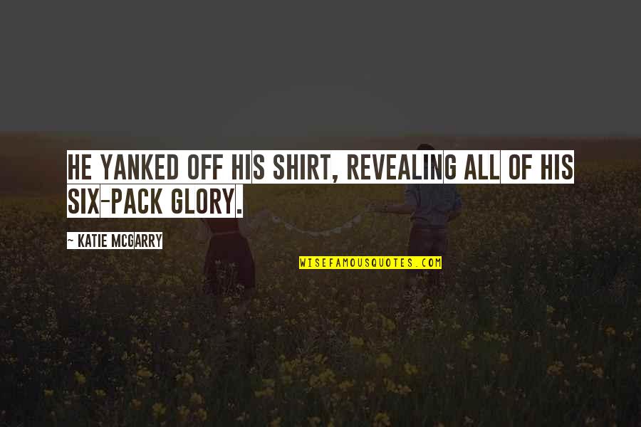 In His Shirt Quotes By Katie McGarry: He yanked off his shirt, revealing all of