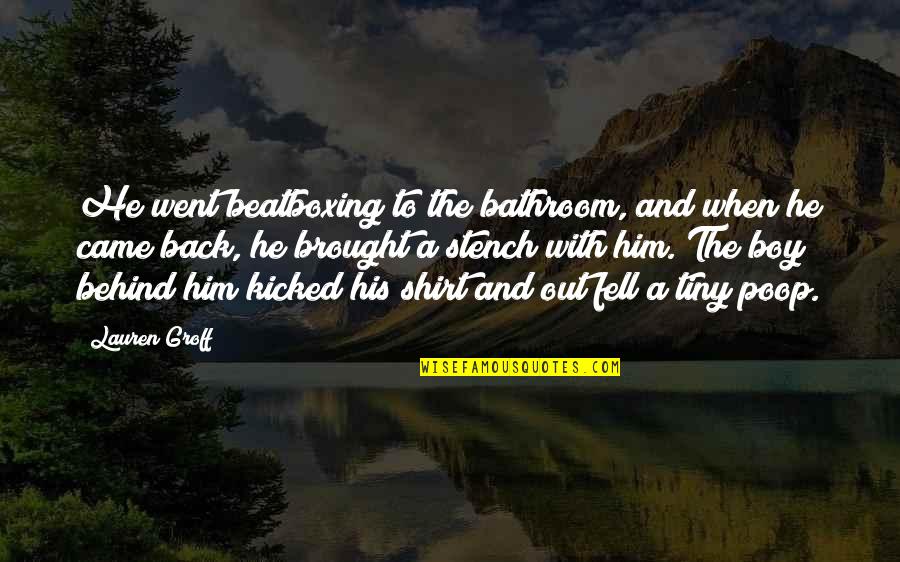 In His Shirt Quotes By Lauren Groff: He went beatboxing to the bathroom, and when