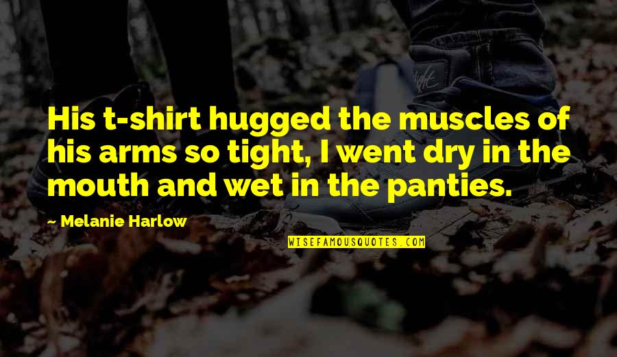 In His Shirt Quotes By Melanie Harlow: His t-shirt hugged the muscles of his arms