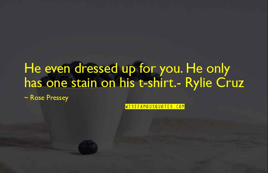 In His Shirt Quotes By Rose Pressey: He even dressed up for you. He only