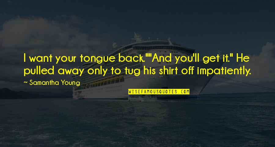 In His Shirt Quotes By Samantha Young: I want your tongue back.""And you'll get it."