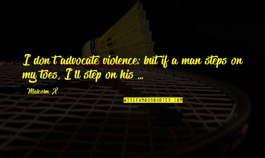 In His Steps Quotes By Malcolm X: I don't advocate violence; but if a man