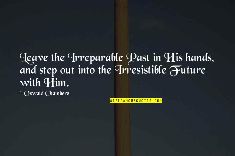 In His Steps Quotes By Oswald Chambers: Leave the Irreparable Past in His hands, and