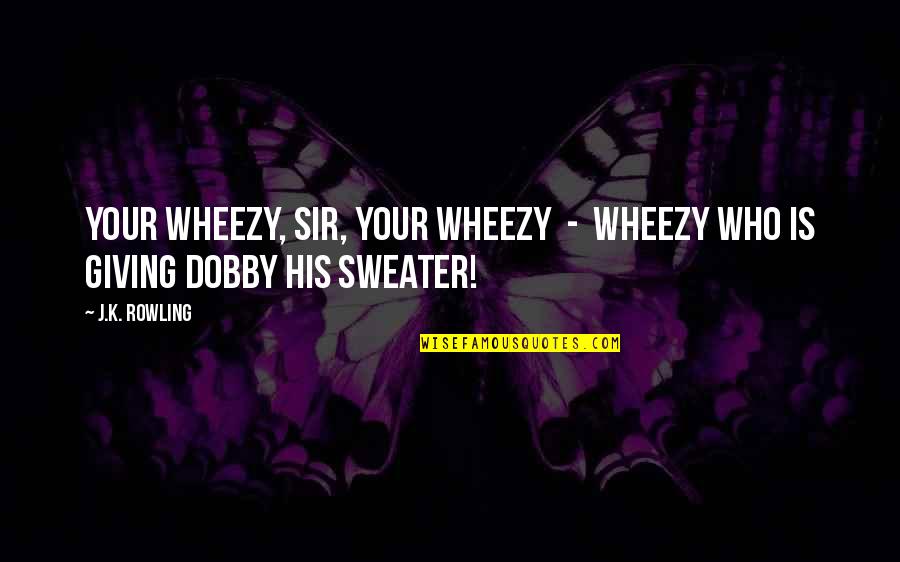 In His Sweater Quotes By J.K. Rowling: Your Wheezy, sir, your Wheezy - Wheezy who