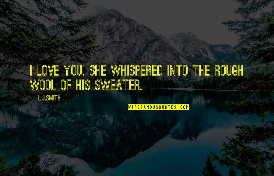 In His Sweater Quotes By L.J.Smith: I love you. she whispered into the rough