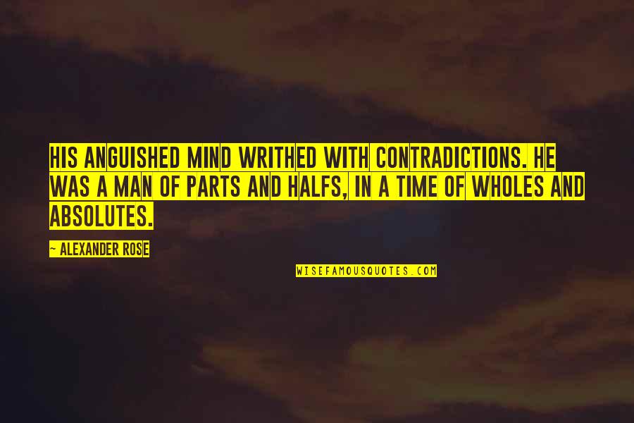 In His Time Quotes By Alexander Rose: His anguished mind writhed with contradictions. He was