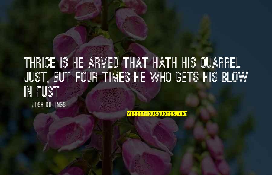 In His Time Quotes By Josh Billings: Thrice is he armed that hath his quarrel