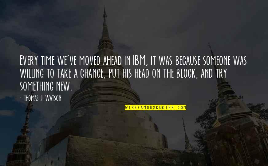 In His Time Quotes By Thomas J. Watson: Every time we've moved ahead in IBM, it