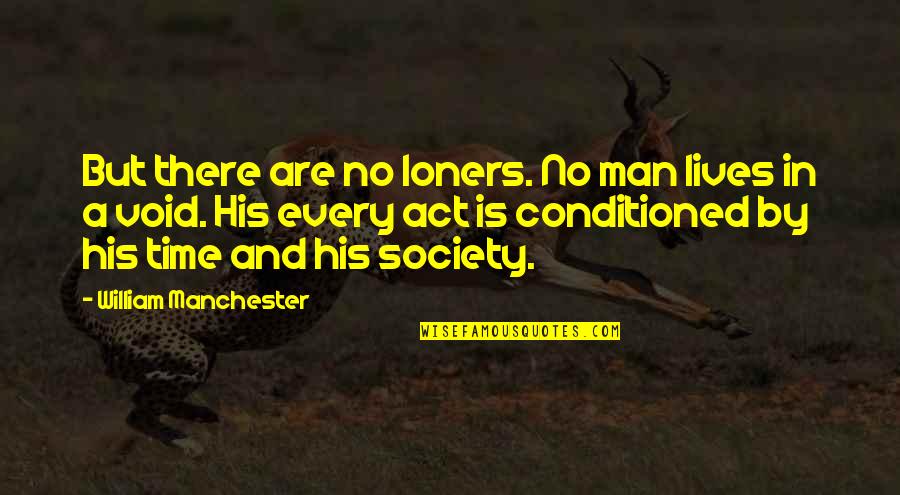 In His Time Quotes By William Manchester: But there are no loners. No man lives