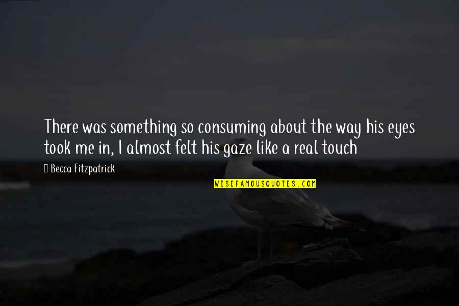 In His Touch Quotes By Becca Fitzpatrick: There was something so consuming about the way