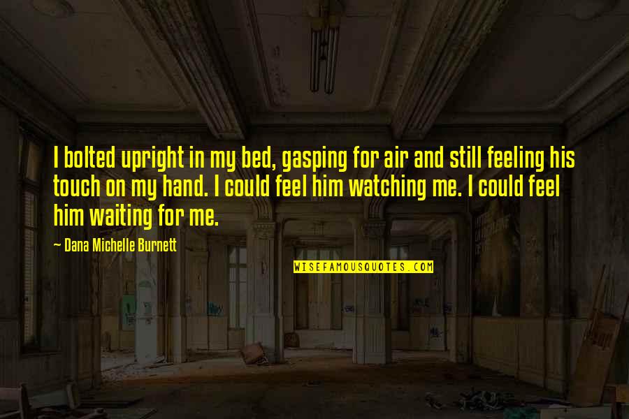 In His Touch Quotes By Dana Michelle Burnett: I bolted upright in my bed, gasping for