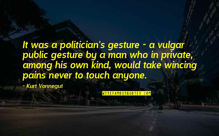 In His Touch Quotes By Kurt Vonnegut: It was a politician's gesture - a vulgar