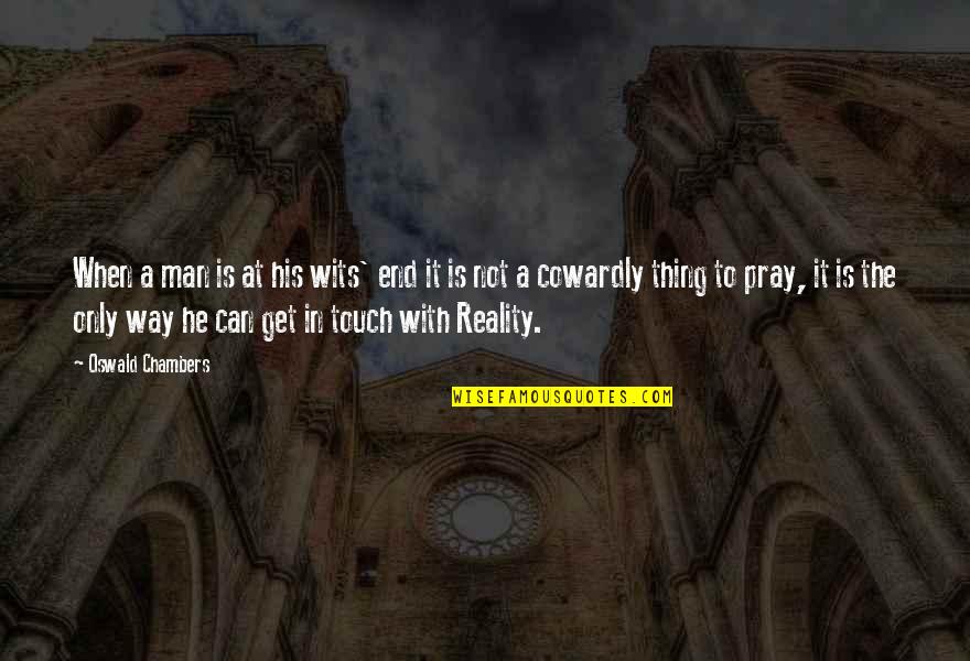In His Touch Quotes By Oswald Chambers: When a man is at his wits' end