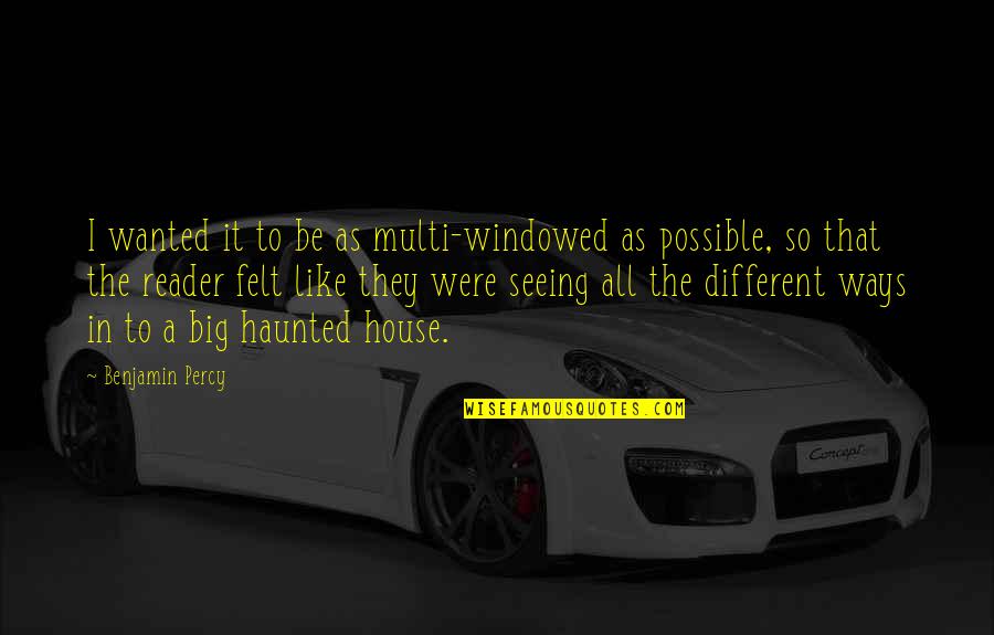 In House Quotes By Benjamin Percy: I wanted it to be as multi-windowed as
