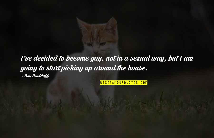In House Quotes By Dov Davidoff: I've decided to become gay, not in a