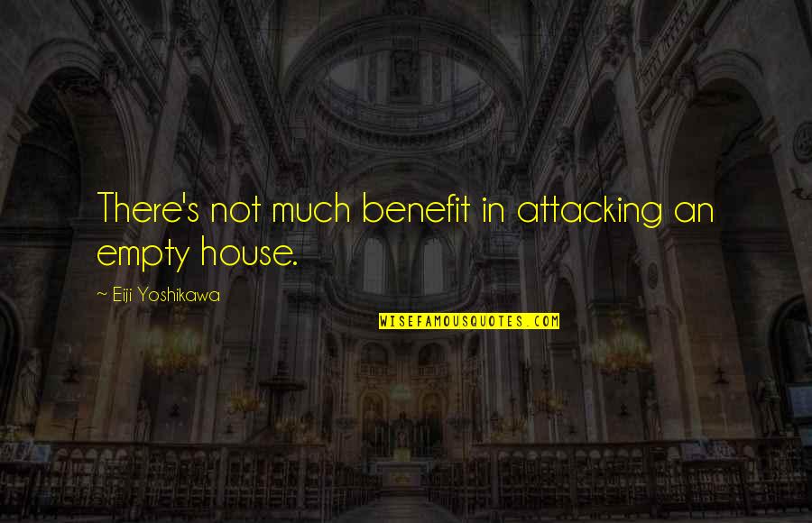 In House Quotes By Eiji Yoshikawa: There's not much benefit in attacking an empty