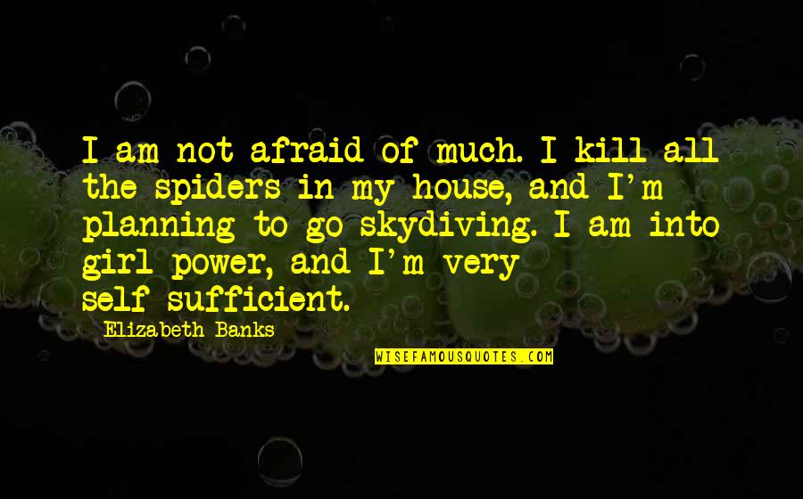 In House Quotes By Elizabeth Banks: I am not afraid of much. I kill