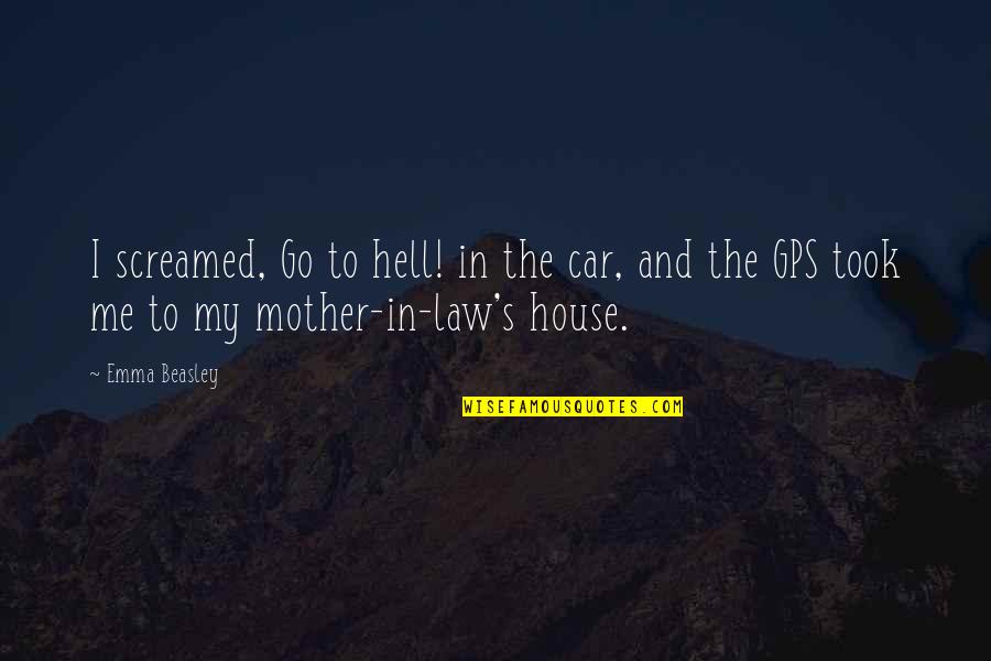 In House Quotes By Emma Beasley: I screamed, Go to hell! in the car,