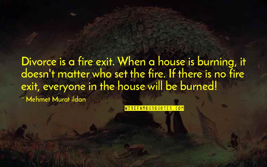 In House Quotes By Mehmet Murat Ildan: Divorce is a fire exit. When a house