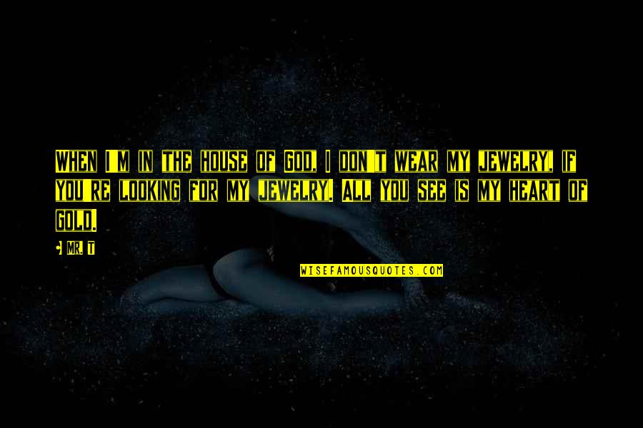 In House Quotes By Mr. T: When I'm in the house of God, I