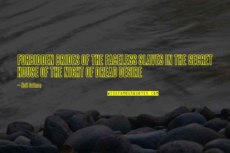In House Quotes By Neil Gaiman: FORBIDDEN BRIDES OF THE FACELESS SLAVES IN THE
