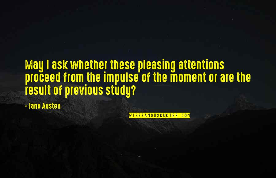 In House Training Quotes By Jane Austen: May I ask whether these pleasing attentions proceed