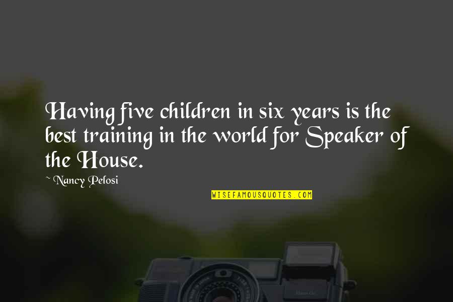 In House Training Quotes By Nancy Pelosi: Having five children in six years is the