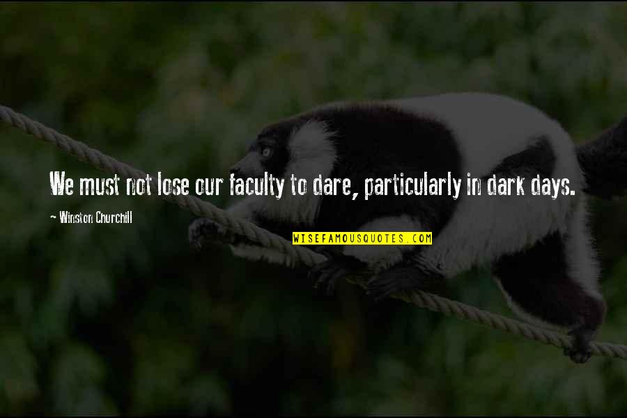 In House Training Quotes By Winston Churchill: We must not lose our faculty to dare,