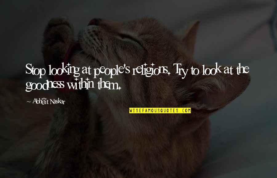 In Humanism Philosophy Quotes By Abhijit Naskar: Stop looking at people's religions. Try to look