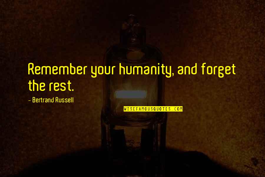 In Humanism Philosophy Quotes By Bertrand Russell: Remember your humanity, and forget the rest. In Humanism Philosophy Quotes By Bertrand Russell: Remember your humanity, and forget the rest.