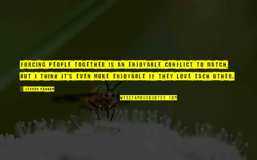 In Humanism Philosophy Quotes By Lennon Parham: Forcing people together is an enjoyable conflict to In Humanism Philosophy Quotes By Lennon Parham: Forcing people together is an enjoyable conflict to