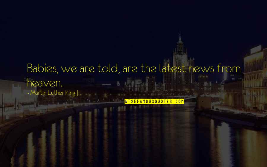 In Humanism Philosophy Quotes By Martin Luther King Jr.: Babies, we are told, are the latest news In Humanism Philosophy Quotes By Martin Luther King Jr.: Babies, we are told, are the latest news