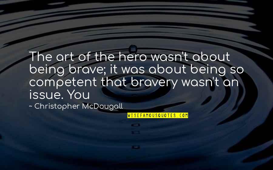 In Illusionist Quotes By Christopher McDougall: The art of the hero wasn't about being