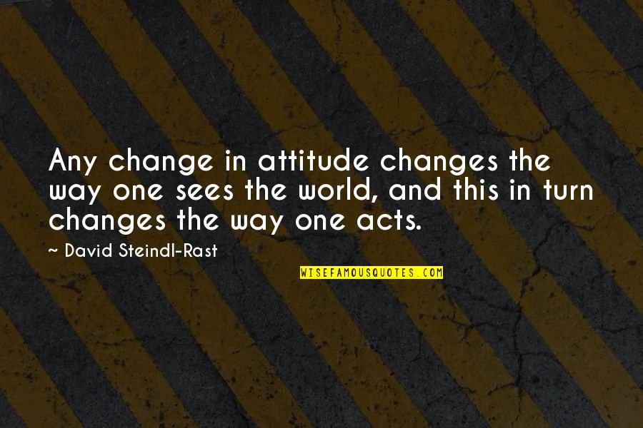 In Illusionist Quotes By David Steindl-Rast: Any change in attitude changes the way one
