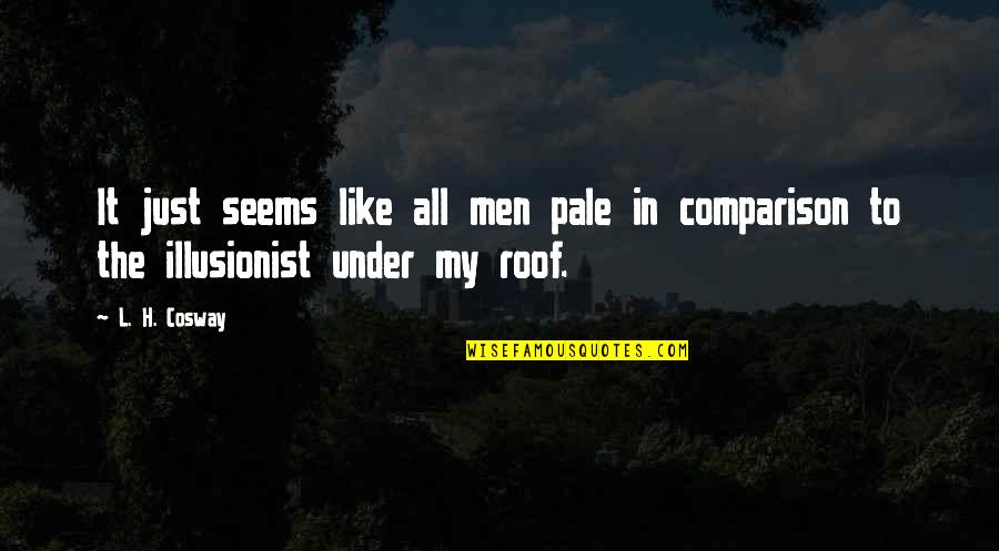 In Illusionist Quotes By L. H. Cosway: It just seems like all men pale in