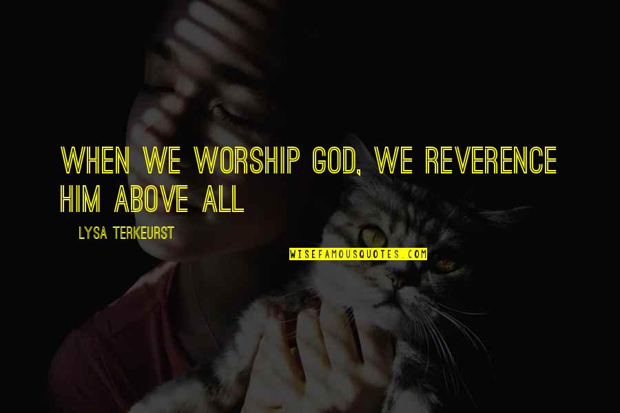 In Illusionist Quotes By Lysa TerKeurst: When we worship God, we reverence Him above