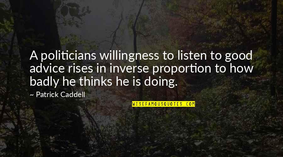 In Inverse Proportion Quotes By Patrick Caddell: A politicians willingness to listen to good advice