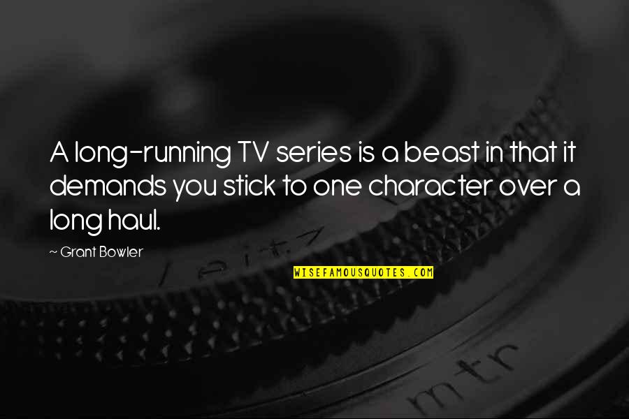 In It For The Long Haul Quotes By Grant Bowler: A long-running TV series is a beast in