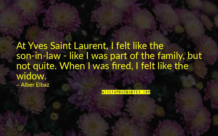 In Law Family Quotes By Alber Elbaz: At Yves Saint Laurent, I felt like the