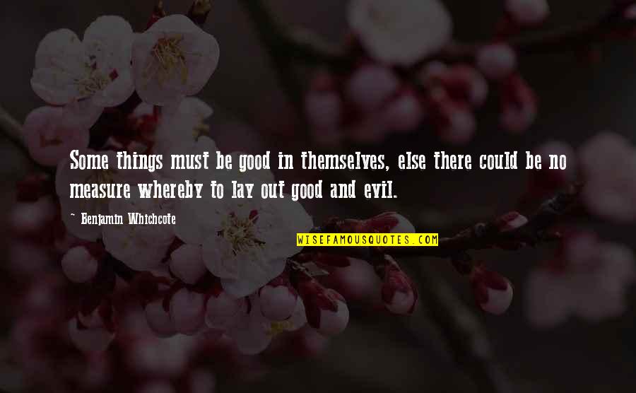 In Law Jokes Quotes By Benjamin Whichcote: Some things must be good in themselves, else In Law Jokes Quotes By Benjamin Whichcote: Some things must be good in themselves, else