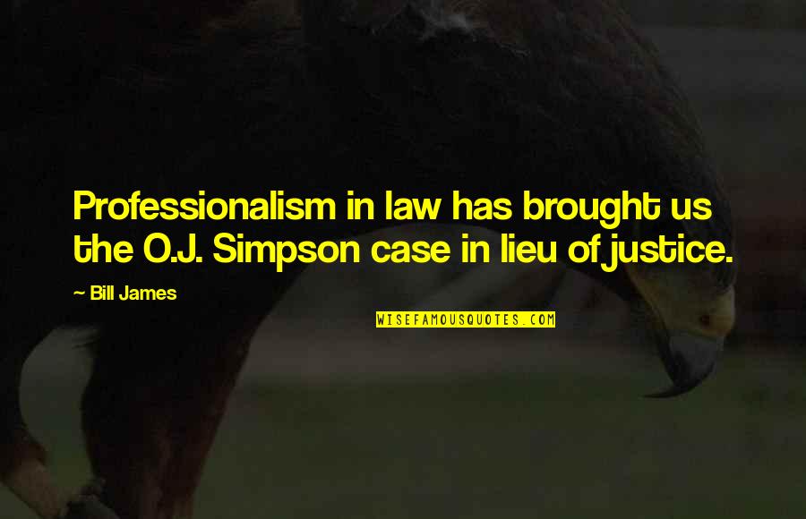 In Law Quotes By Bill James: Professionalism in law has brought us the O.J.