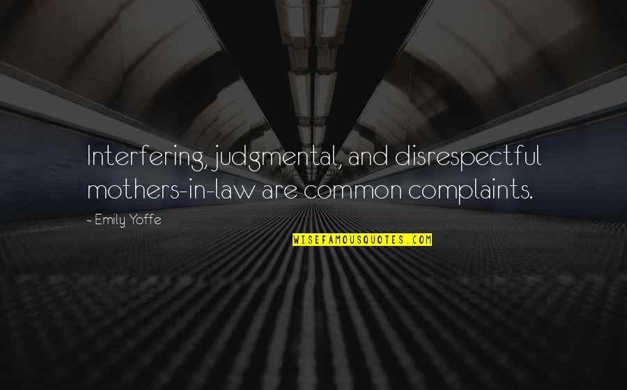 In Law Quotes By Emily Yoffe: Interfering, judgmental, and disrespectful mothers-in-law are common complaints.