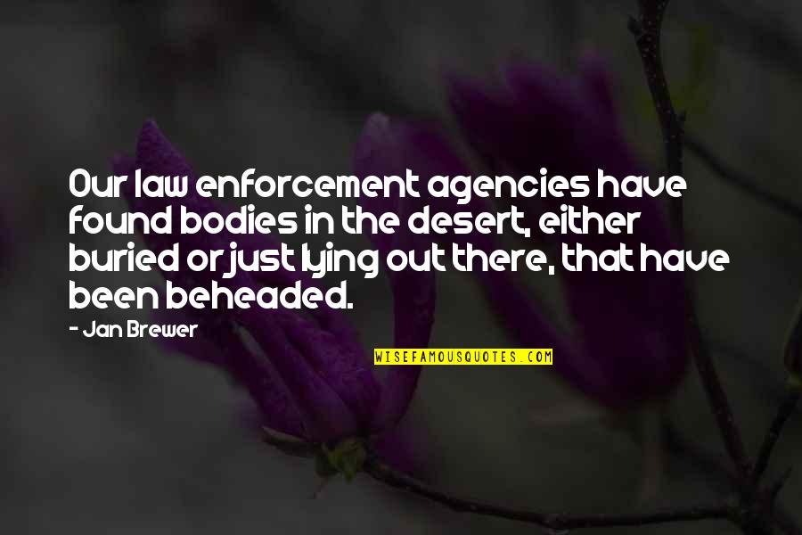 In Law Quotes By Jan Brewer: Our law enforcement agencies have found bodies in