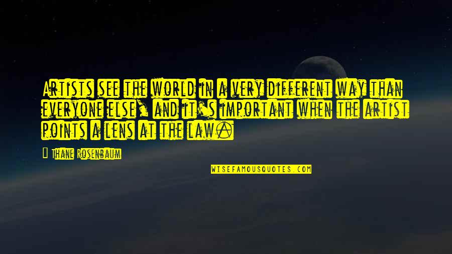 In Law Quotes By Thane Rosenbaum: Artists see the world in a very different In Law Quotes By Thane Rosenbaum: Artists see the world in a very different